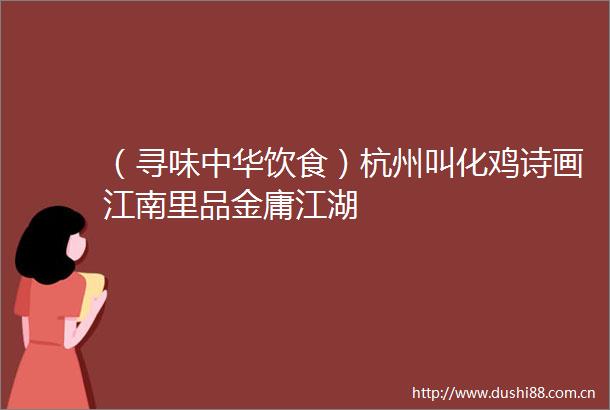 （寻味中华饮食）杭州叫化鸡诗画江南里品金庸江湖