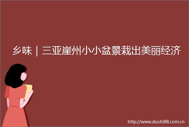 乡味｜三亚崖州小小盆景栽出美丽经济