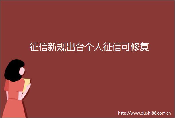 征信新规出台个人征信可修复