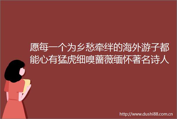愿每一个为乡愁牵绊的海外游子都能心有猛虎细嗅蔷薇缅怀著名诗人翻译家余光中先生