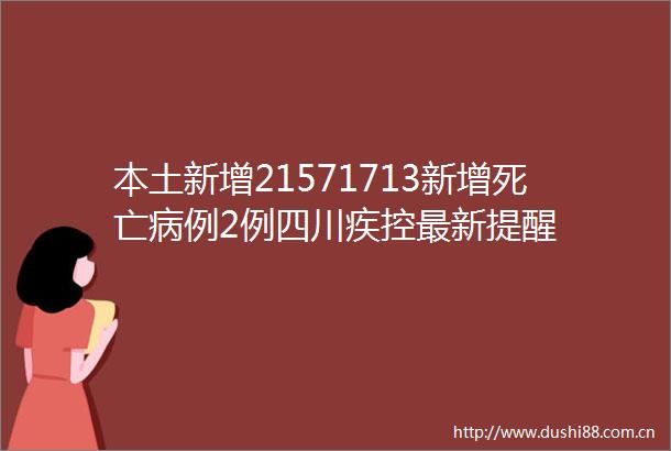 本土新增21571713新增死亡病例2例四川疾控最新提醒