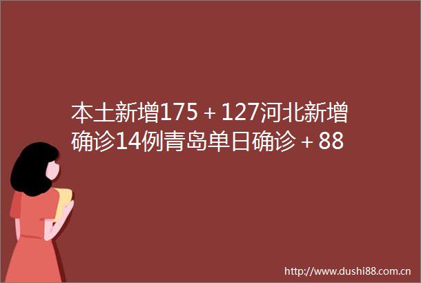 本土新增175＋127河北新增确诊14例青岛单日确诊＋88