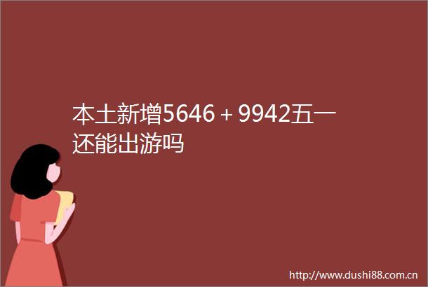 本土新增5646＋9942五一还能出游吗