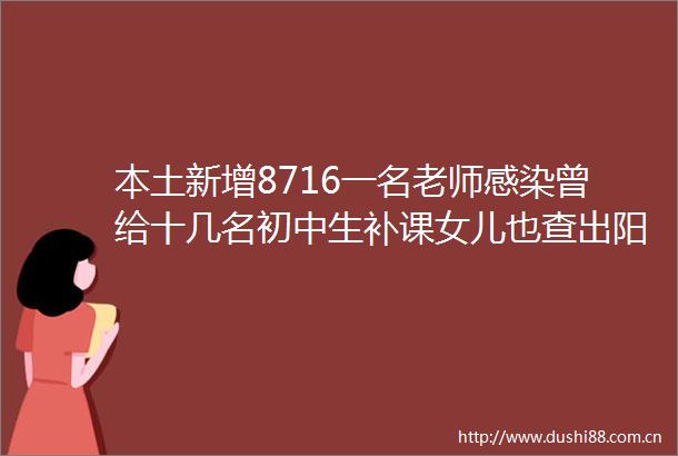 本土新增8716一名老师感染曾给十几名初中生补课女儿也查出阳性多所学校紧急防控