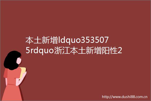 本土新增ldquo3535075rdquo浙江本土新增阳性20例上海本土新增ldquo2604722rdquo