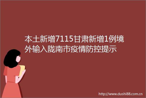 本土新增7115甘肃新增1例境外输入陇南市疫情防控提示