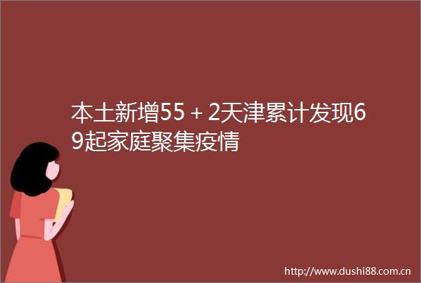 本土新增55＋2天津累计发现69起家庭聚集疫情