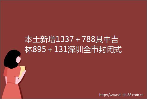 本土新增1337＋788其中吉林895＋131深圳全市封闭式管理