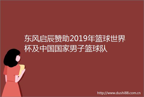 东风启辰赞助2019年篮球世界杯及男子篮球队
