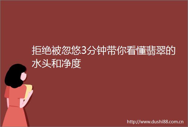 拒绝被忽悠3分钟带你看懂翡翠的水头和净度