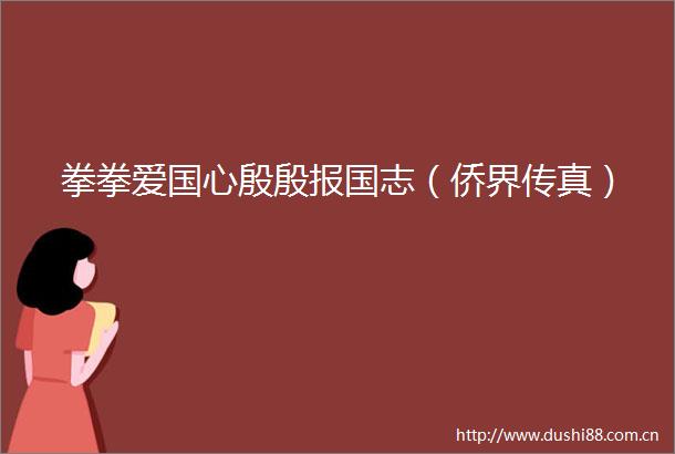 拳拳爱国心殷殷报国志（侨界传真）