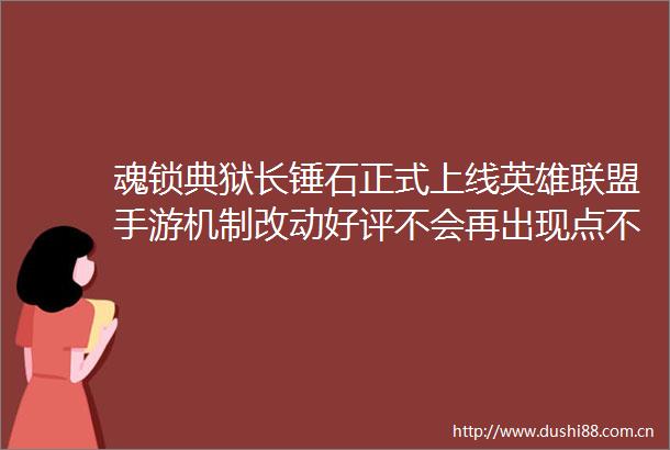 魂锁典狱长锤石正式上线英雄联盟手游机制改动好评不会再出现点不到灯笼了