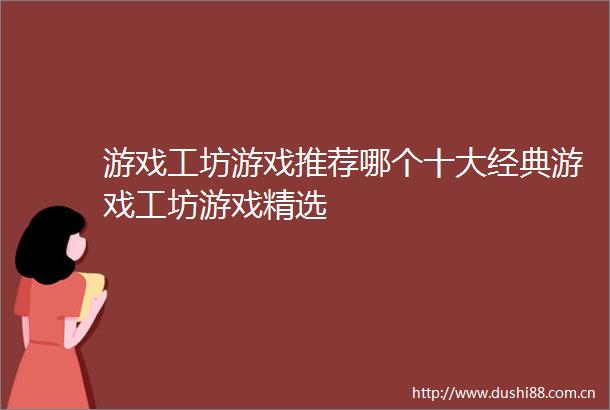 游戏工坊游戏推荐哪个十大经典游戏工坊游戏精选