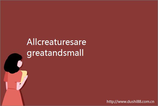 Allcreaturesaregreatandsmall