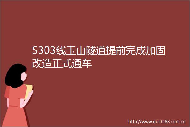 S303线玉山隧道提前完成加固改造正式通车