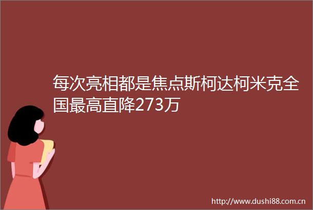 每次亮相都是焦点斯柯达柯米克全国最高直降273万