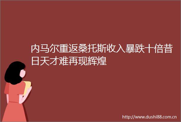 内马尔重返桑托斯收入暴跌十倍昔日天才难再现辉煌