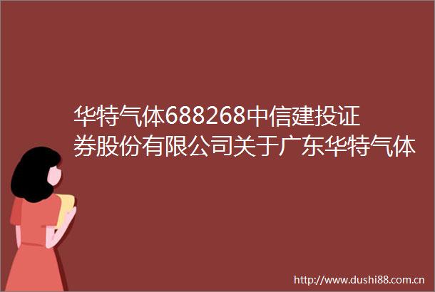 华特气体688268中信建投证券股份有限公司关于广东华特气体股份有限公司差异化分红事项的核查意见