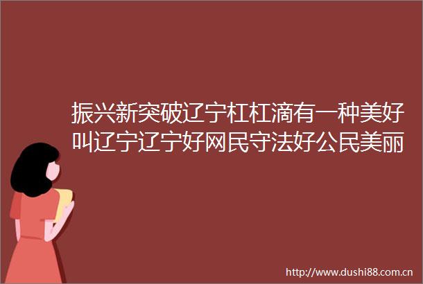 振兴新突破辽宁杠杠滴有一种美好叫辽宁辽宁好网民守法好公民美丽鞍山