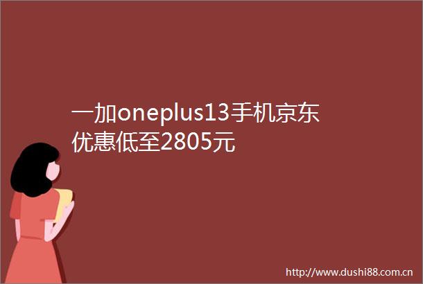 一加oneplus13手机京东优惠低至2805元