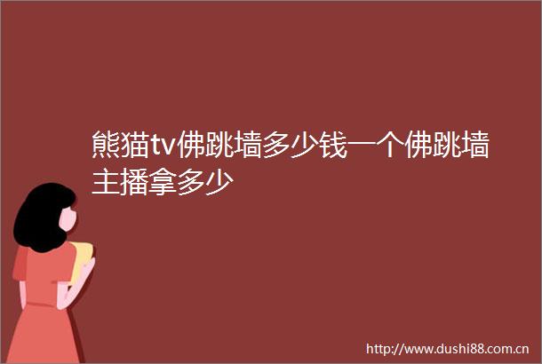 熊猫tv佛跳墙多少钱一个佛跳墙主播拿多少