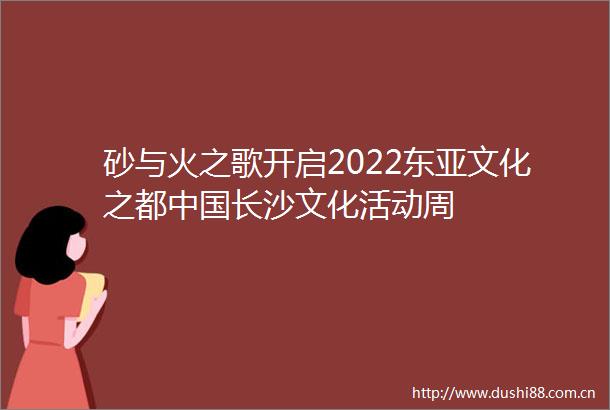 砂与火之歌开启2022文化之都长沙文化活动周