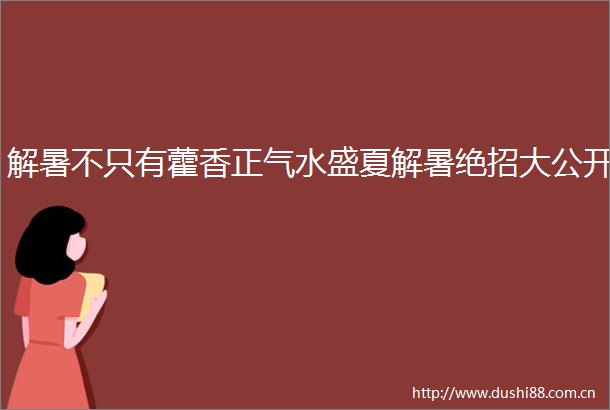 解暑不只有藿香正气水盛夏解暑绝招大公开