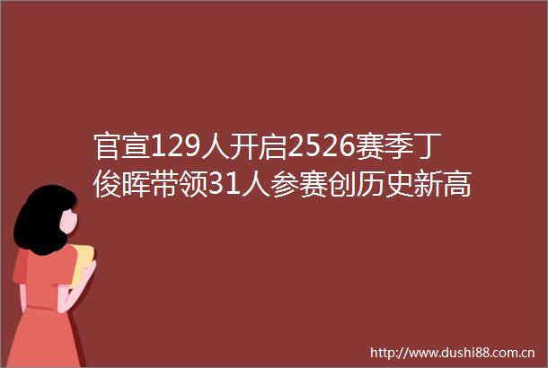 官宣129人开启2526赛季丁俊晖带领31人参赛创历史新高
