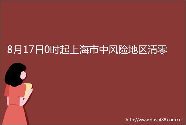 8月17日0时起上海市中风险地区清零