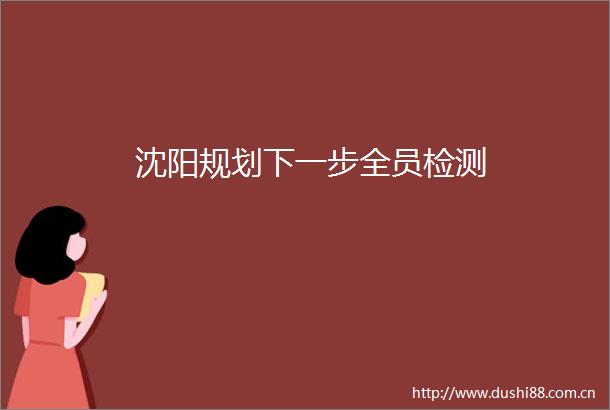沈阳规划下一步全员检测