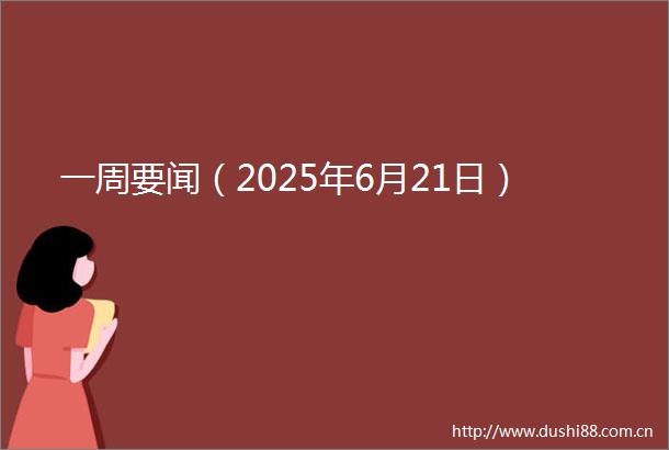 一周要闻（2025年6月21日）