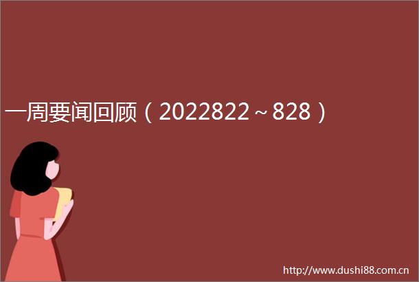 一周要闻回顾（2022822～828）