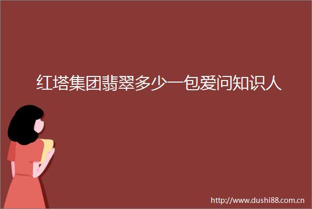 红塔集团翡翠多少一包爱问知识人