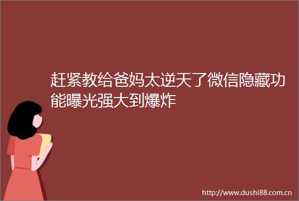 赶紧教给爸妈太逆天了微信隐藏功能强大到
