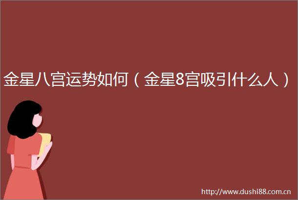 金星八宫运势如何（金星8宫吸引什么人）
