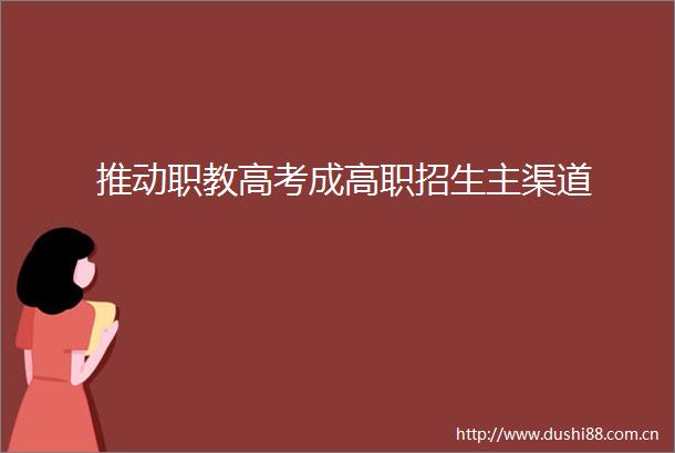 推动职教高考成高职招生主渠道