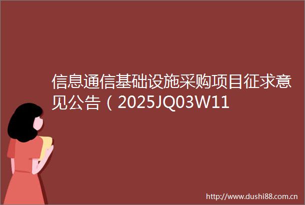 信息通信基础设施采购项目征求意见公告（2025JQ03W1112）