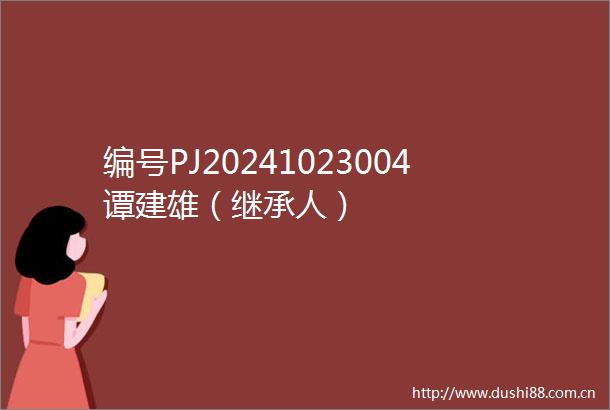 编号PJ20241023004谭建雄（继承人）