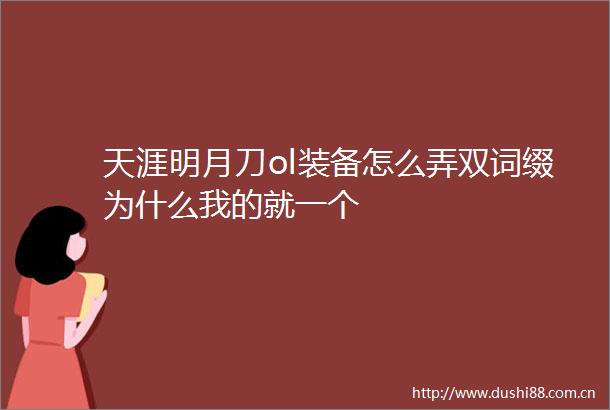 天涯明月刀ol装备怎么弄双词缀为什么我的就一个