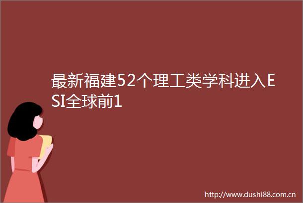 最新福建52个理工类学科进入ESI全球前1