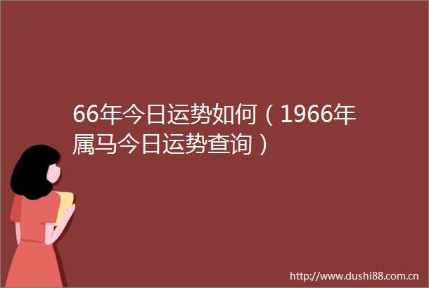 66年今日运势如何（1966年属马今日运势查询）