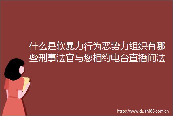 什么是软行为恶势力组织有哪些刑事与您相约电台直播间面对面
