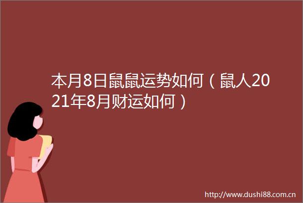 本月8日鼠鼠运势如何（鼠人2021年8月财运如何）