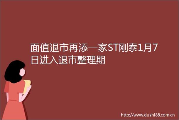 面值退市再添一家ST刚泰1月7日进入退市整理期