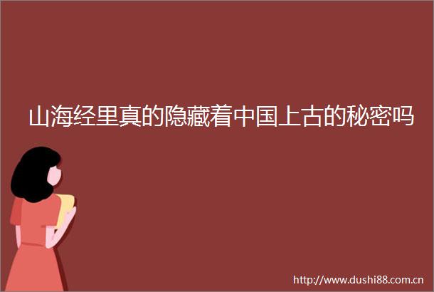 山海经里真的隐藏着上古的秘密吗
