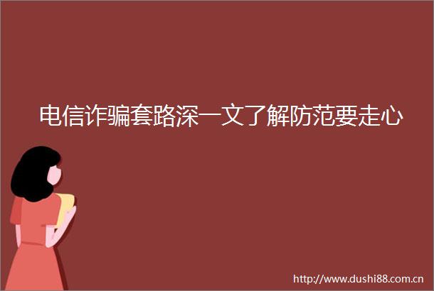 电信诈套路深一文了解防范要走心