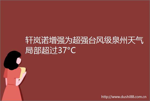轩岚诺增强为超强台风级泉州天气局部超过37°C