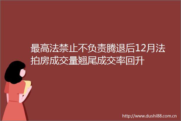 最高法禁止不负责腾退后12月法拍房成交量翘尾成交率回升