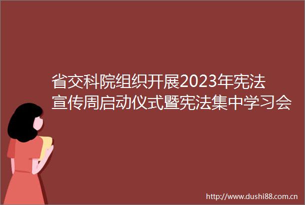 省交科院组织开展2023年宣传周启动仪式暨集中学习会