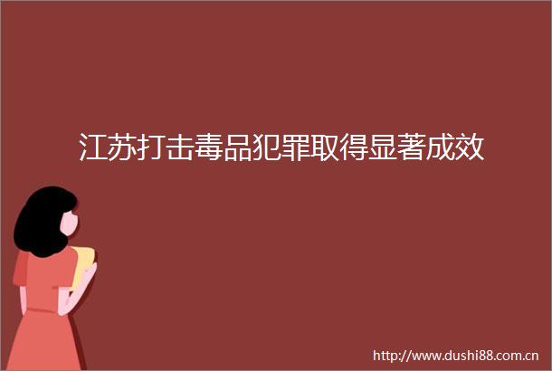 江苏打击毒品取得显著成效